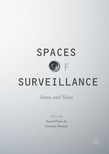 Buchcover: Susan Flynn and Antonia Mackay (eds). Spaces of Surveillance: States and Selves. New York: Palgrave Macmillan, 2017.